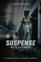 Le suspense avec une caméra : Guide des techniques d'Hitchcock à l'usage des cinéastes - Suspense with a Camera: A Filmmaker's Guide to Hitchcock's Techniques