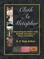 Cloth As Metaphor : (Re)reading the Adinkra Cloth : Symboles des Akan du Ghana, 2e édition - Cloth As Metaphor: (Re)reading the Adinkra Cloth: Symbols of the Akan of Ghana, 2nd Edition