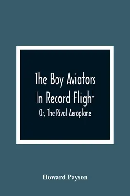 Les garçons aviateurs en vol record ; ou, l'avion rival - The Boy Aviators In Record Flight; Or, The Rival Aeroplane
