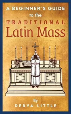 Guide du débutant pour la messe traditionnelle en latin - A Beginner's Guide to the Traditional Latin Mass