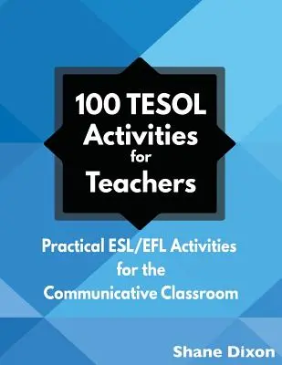 100 TESOL Activities : Activités pratiques pour l'enseignement de l'anglais langue étrangère et de l'anglais langue étrangère pour la classe communicative - 100 TESOL Activities: Practical ESL/EFL Activities for the Communicative Classroom