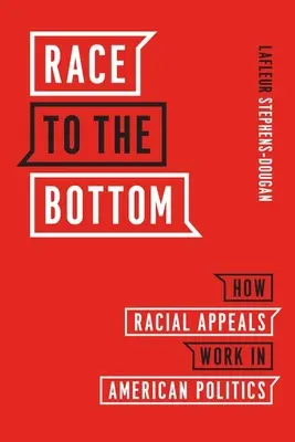 Race to the Bottom : Comment les appels raciaux fonctionnent dans la politique américaine - Race to the Bottom: How Racial Appeals Work in American Politics