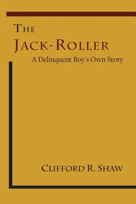 Le rouleau compresseur : L'histoire d'un garçon délinquant - The Jack-Roller: A Delinquent Boy's Own Story