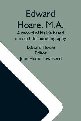 Edward Hoare, M.A. : un compte rendu de sa vie basé sur une brève autobiographie - Edward Hoare, M.A.: A Record Of His Life Based Upon A Brief Autobiography