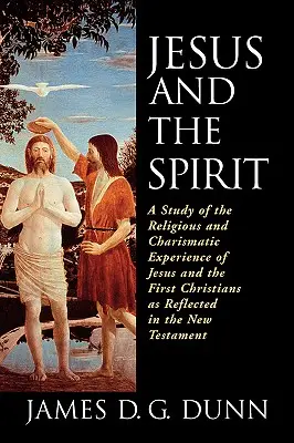 Jésus et l'Esprit : Une étude de l'expérience religieuse et charismatique de Jésus et des premiers chrétiens telle qu'elle se reflète dans le Nouveau Testament - Jesus and the Spirit: A Study of the Religious and Charismatic Experience of Jesus and the First Christians as Reflected in the New Testamen