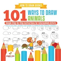 Livres de dessin. 101 façons de dessiner des animaux. Des instructions simples, étape par étape, pour les artistes de niveau intermédiaire. Les lignes, les formes et les silhouettes pour améliorer la qualité de son dessin. - How to Draw Books. 101 Ways to Draw Animals. Simple Step-by-Step Instructions for Intermediate Artists. Focus on Lines, Shapes and Forms to Improve Fi