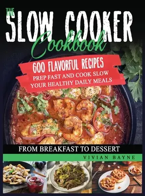 Le livre de la mijoteuse : 600 Flavorful Recipes. Préparez rapidement et cuisinez lentement vos repas quotidiens sains, du petit-déjeuner au dessert. - The Slow Cooker Cookbook: 600 Flavorful Recipes. Prep Fast and Cook Slow your Healthy Daily Meals, from Breakfast to Dessert
