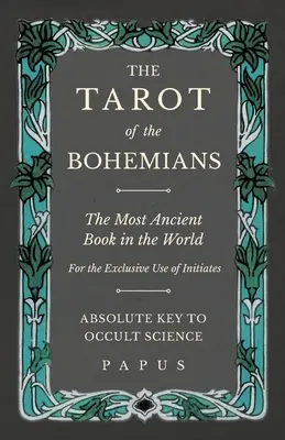 Le Tarot des Bohémiens - Le livre le plus ancien du monde - A l'usage exclusif des initiés - La clé absolue de la science occulte - The Tarot of the Bohemians - The Most Ancient Book in the World - For the Exclusive Use of Initiates - Absolute Key to Occult Science