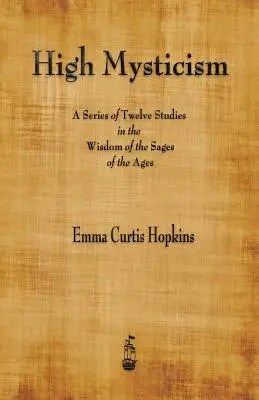 La haute mystique : Une série de douze études sur la sagesse des sages de tous les temps - High Mysticism: A Series of Twelve Studies in the Wisdom of the Sages of the Ages