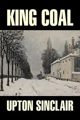 King Coal d'Upton Sinclair, Fiction, Classique, Littéraire - King Coal by Upton Sinclair, Fiction, Classics, Literary