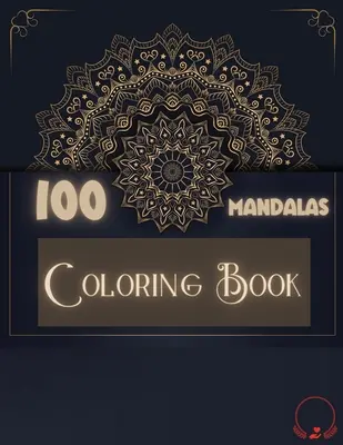 Livre de coloriage : 100 Mandalas : Une sélection ravissante de 100 mandalas uniques et relaxants à colorier pour se détendre et lutter contre le stress. - Coloring Book: 100 Mandalas: Ravishing Selection of 100 Unique and Unwind Mandalas for Relaxing Stress Relieving Designs to Color for