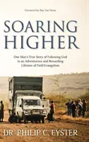 Soaring Higher : L'histoire vraie d'un homme sur la fidélité de Dieu dans une vie de voyages et d'aventures autour du monde - Soaring Higher: One Man's True Story of the Faithfulness of God in a Life of Travel and Adventure around the World