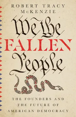 Nous, le peuple déchu : Les fondateurs et l'avenir de la démocratie américaine - We the Fallen People: The Founders and the Future of American Democracy