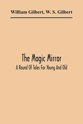 Le miroir magique : Une série de contes pour les jeunes et les moins jeunes - The Magic Mirror: A Round Of Tales For Young And Old