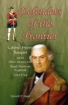 Défenseurs de la frontière : Le colonel Henry Bouquet et les officiers et hommes du Royal American Regiment, 1763-1764 - Defenders of the Frontier: Colonel Henry Bouquet and the Officers and Men of the Royal American Regiment, 1763-1764