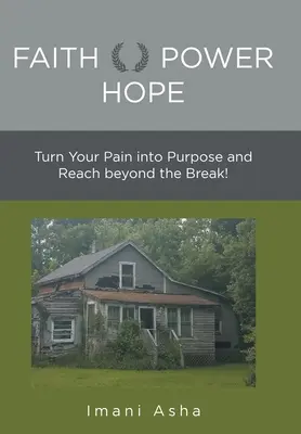 La foi, le pouvoir de l'espoir : transformez votre douleur en but et dépassez les limites&nbsp;! - Faith Power Hope: Turn Your Pain into Purpose and Reach Beyond the Break!
