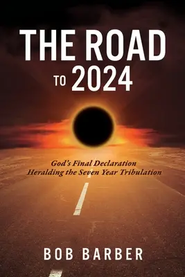 La route vers 2024 : La déclaration finale de Dieu annonçant la tribulation de sept ans - The Road to 2024: God's Final Declaration Heralding the Seven Year Tribulation