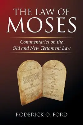 La loi de Moïse : Commentaires sur la loi de l'Ancien et du Nouveau Testament - The Law of Moses: Commentaries on the Old and New Testament Law