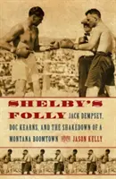 La folie de Shelby : Jack Dempsey, Doc Kearns et l'effondrement d'une ville-champignon du Montana - Shelby's Folly: Jack Dempsey, Doc Kearns, and the Shakedown of a Montana Boomtown