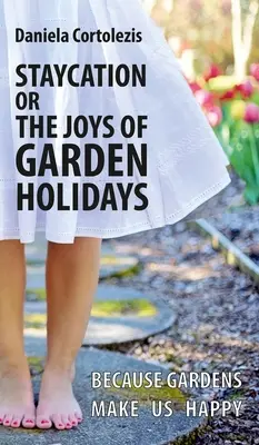 Staycation ou les joies des vacances au jardin : Parce que les jardins nous rendent heureux - Staycation or the Joys of Garden Holidays: Because Gardens Make Us Happy