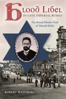 La diffamation par le sang dans la Russie impériale tardive : Le procès du meurtre rituel de Mendel Beilis - Blood Libel in Late Imperial Russia: The Ritual Murder Trial of Mendel Beilis