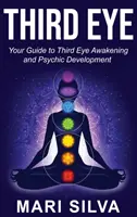 Troisième Œil : Votre guide pour l'éveil du troisième œil et le développement psychique - Third Eye: Your Guide to Third Eye Awakening and Psychic Development