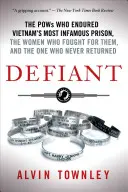 Défiant : Les prisonniers de guerre qui ont enduré la prison la plus infâme du Vietnam, les - Defiant: The POWs Who Endured Vietnam's Most Infamous Prison, the