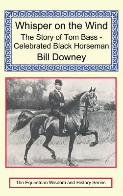 Chuchotement sur le vent : l'histoire de Tom Bass, célèbre cavalier noir - Whisper on the Wind: The Story of Tom Bass - Celebrated Black Horseman