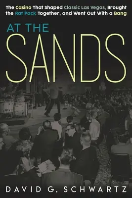 Au Sands : Le casino qui a façonné le Las Vegas classique, réuni le Rat Pack et s'est éteint en fanfare - At the Sands: The Casino That Shaped Classic Las Vegas, Brought the Rat Pack Together, and Went Out With a Bang