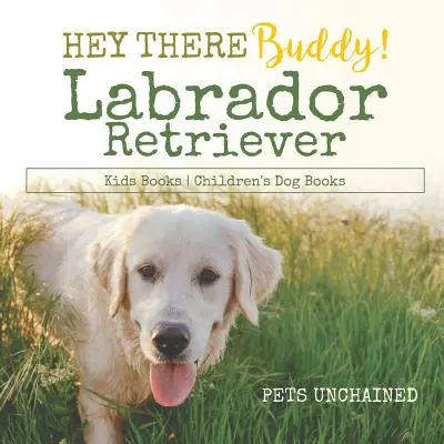 Hey There Buddy ! - Labrador Retriever Kids Books - Livres pour enfants sur les chiens - Hey There Buddy! - Labrador Retriever Kids Books - Children's Dog Books