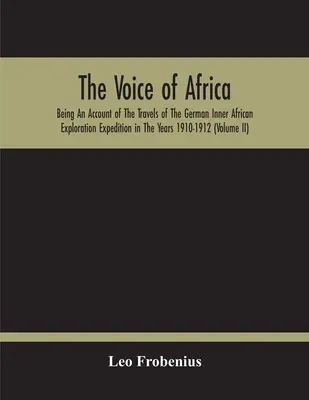 La voix de l'Afrique : Récit des voyages de l'expédition allemande d'exploration de l'Afrique intérieure au cours des années 1910-1912 - The Voice Of Africa: Being An Account Of The Travels Of The German Inner African Exploration Expedition In The Years 1910-1912