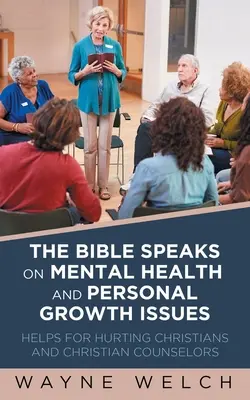 La Bible parle des questions de santé mentale et de croissance personnelle : Une aide pour les chrétiens blessés et les conseillers chrétiens - The Bible Speaks On Mental Health and Personal Growth Issues: Helps For Hurting Christians And Christian Counselors