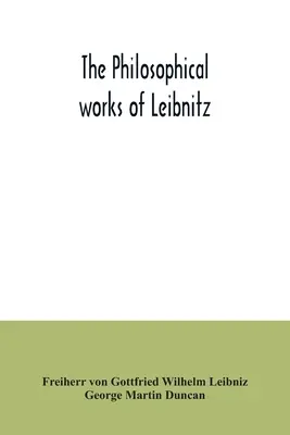 Les œuvres philosophiques de Leibnitz : comprenant la Monadologie, le Nouveau système de la nature, les Principes de la nature et de la grâce, les Lettres à Clarke, la Réfutation... - The philosophical works of Leibnitz: comprising the Monadology, New system of nature, Principles of nature and of grace, Letters to Clarke, Refutation