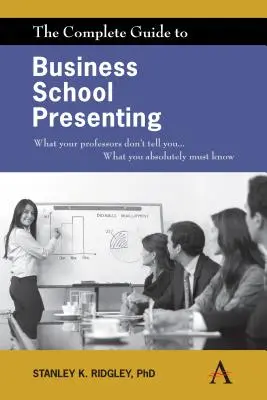 Le guide complet de la présentation en école de commerce : Ce que vos professeurs ne vous disent pas... Ce que vous devez absolument savoir - The Complete Guide to Business School Presenting: What Your Professors Don't Tell You... What You Absolutely Must Know