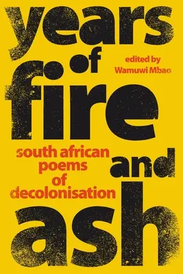 YEARS OF FIRE AND ASH - Poèmes sud-africains de la décolonisation - YEARS OF FIRE AND ASH - South African Poems of Decolonisation