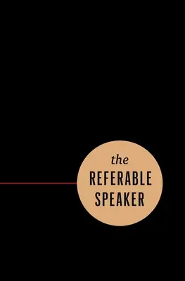 Le conférencier recommandable : Votre guide pour bâtir une carrière de conférencier durable - sans notoriété requise - The Referable Speaker: Your Guide to Building a Sustainable Speaking Career-No Fame Required