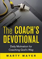 Le dévouement de l'entraîneur : Motivation quotidienne pour entraîner à la manière de Dieu - The Coach's Devotional: Daily Motivation for Coaching God's Way