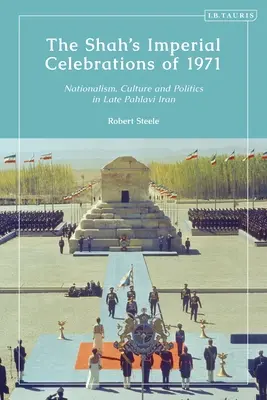 Les célébrations impériales du Shah en 1971 : Nationalisme, culture et politique dans l'Iran de la fin de la période Pahlavi - The Shah's Imperial Celebrations of 1971: Nationalism, Culture and Politics in Late Pahlavi Iran