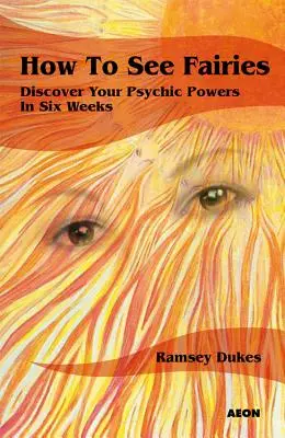 Comment voir les fées : Découvrez vos pouvoirs psychiques en six semaines - How to See Fairies: Discover Your Psychic Powers in Six Weeks