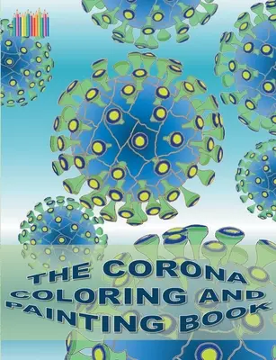 Le livre de coloriage et de peinture Corona : Coronavirus, Covid-19, virus - The Corona Coloring and Painting Book: Coronavirus, Covid-19, virus