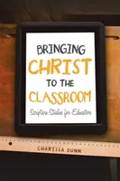 Apporter le Christ dans la salle de classe : Études bibliques pour les éducateurs - Bringing Christ to the Classroom: Scripture Studies for Educators