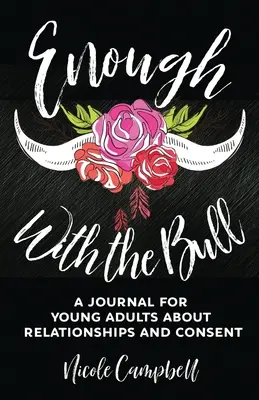 Enough With The Bull : Un journal pour jeunes adultes sur les relations et le consentement - Enough With The Bull: A Journal For Young Adults About Relationships And Consent