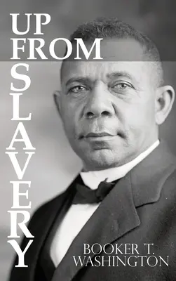 Sortir de l'esclavage par Booker T. Washington - Up From Slavery by Booker T. Washington