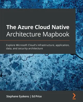 The Azure Cloud Native Architecture Mapbook : Explorez l'architecture de l'infrastructure, des applications, des données et de la sécurité de Microsoft Cloud. - The Azure Cloud Native Architecture Mapbook: Explore Microsoft Cloud's infrastructure, application, data, and security architecture