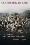 The Company He Keeps : Une histoire des fraternités universitaires blanches - The Company He Keeps: A History of White College Fraternities