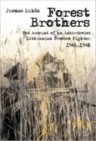 Frères de la forêt : Le récit d'un combattant de la liberté lituanienne antisoviétique, 1944-1948 - Forest Brothers: The Account of an Anti-Soviet Lithuanian Freedom Fighter, 1944-1948