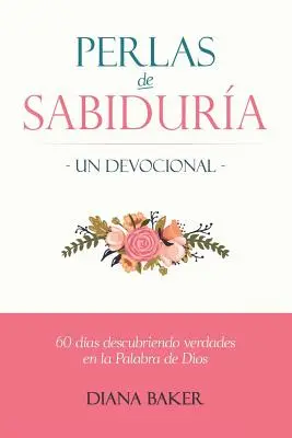 Perles de sagesse - Un dévotionnel : 60 jours de découverte des vérités de la Parole de Dieu - Perlas de Sabidura - Un Devocional: 60 das Descubriendo Verdades en la Palabra de Dios