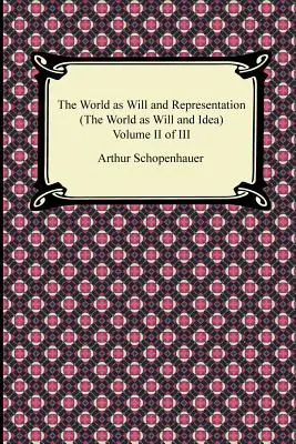 Le monde comme volonté et représentation (le monde comme volonté et idée), volume II de III - The World as Will and Representation (the World as Will and Idea), Volume II of III