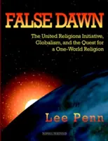 False Dawn : The United Religions Initiative, Globalism, and the Quest for a One-World Religion (L'initiative des religions unies, le mondialisme et la quête d'une religion mondiale unique) - False Dawn: The United Religions Initiative, Globalism, and the Quest for a One-World Religion