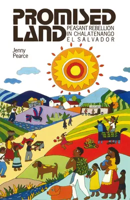 Terre promise : La rébellion paysanne à Chalatenango, au Salvador - Promised Land: Peasant Rebellion in Chalatenango, El Salvador